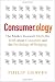 Consumerology: The Market Research Myth, the Truth About Consumers, and the Psychology of Shopping