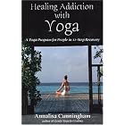 Healing Addiction with Yoga: A Yoga Program for People in 12-Step Recovery by Annalisa Cunningham