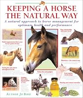 Keeping a Horse the Natural Way: A natural approach to horse management for optimum health and performance