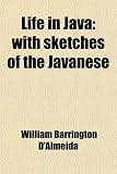 Life in Java: with sketches of the Javanese