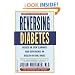 Reversing Diabetes: Reduce or Even Eliminate Your Dependence on Insulin or Oral Drugs
