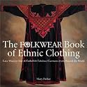 The Folkwear Book of Ethnic Clothing: Easy Ways to Sew & Embellish Fabulous Garments from Around the World