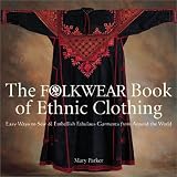 The Folkwear Book of Ethnic Clothing: Easy Ways to Sew & Embellish Fabulous Garments from Around the World