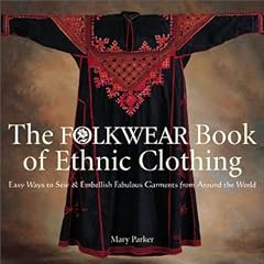 The Folkwear Book of Ethnic Clothing: Easy Ways to Sew and Embellish Fabulous Garments from Around the World