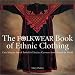 The Folkwear Book of Ethnic Clothing: Easy Ways to Sew & Embellish Fabulous Garments from Around the World