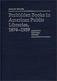 Forbidden Books in American Public Libraries, 1876-1939: A Study in Cultural Change (Contributions in Librarianship and Information Science) Evelyn Geller