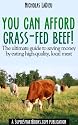 You Can Afford Grass-Fed Beef! - The ultimate guide to saving money by eating high-quality, local meat