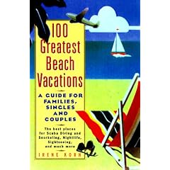 The 100 Greatest Beach Vacations: A Guide for Families, Singles, and Couples