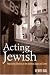 Acting Jewish: Negotiating Ethnicity on the American Stage and Screen
