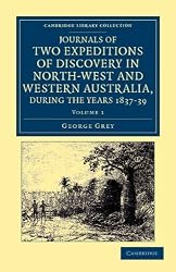 Journals of Two Expeditions of Discovery in North-West and Western Australia, during the Years 1837, 38, and 39 (Cambridge Library Collection - Travel and Exploration) (Volume 1)