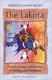 Meditations with the Lakota: Prayers, Songs, and Stories of Healing and Harmony