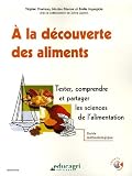 A la d�couverte des aliments : Tester, comprendre et partager les sciences de l'alimentation, Guide m�thodologique