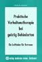 Praktische Verhaltenstherapie bei geistig Behinderten. Ein Leitfaden f�r Betreuer.