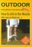 How to shit in the Woods. Wie man im Wald sch... Basiswissen f�r draussen - Kathleen Meyer