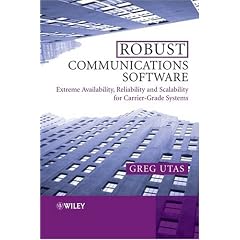 Robust Communications Software: Extreme Availability, Reliability and Scalability for Carrier-grade Systems