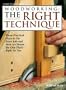 Woodworking: The Right Technique : Three Practical Ways to Do Every Job-And How to Choose the One That's Right for You