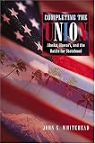 Completing the Union: Alaska, Hawai'i, and the Battle for Statehood (American Histories of the Frontier Series)
