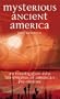 Mysterious Ancient America: An Investigation into the Enigmas of America's Pre-History