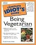 The Complete Idiot's Guide to Being a Vegetarian