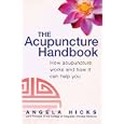 The Acupuncture Handbook: How Acupuncture Works and How It Can Help You by Angela Hicks