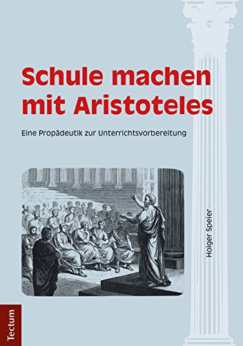 Schule machen mit Aristoteles: Eine Propädeutik zur Unterrichtsvorbereitung (German Edition)
