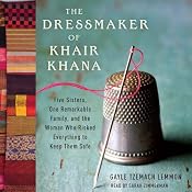 The Dressmaker of Khair Khana: Five Sisters, One Remarkable Family, and the Woman Who Risked Everything to Keep Them Safe | [Gayle Tzemach Lemmon]