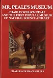 Mr. Peales Museum: Charles Willson Peale and the First Popular Museum of Natural Science and Art