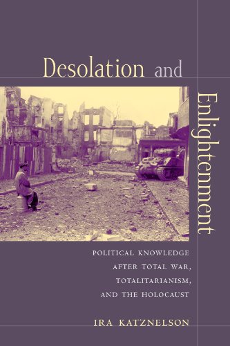 Desolation and Enlightenment: Political Knowledge After Total War, Totalitarianism, and the Holocaust (Leonard Hastings Schoff Lectures)