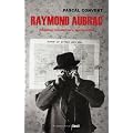 Raymond Aubrac : R�sister, reconstruire, transmettre