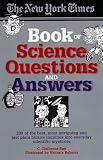 The New York Times Book of Science Questions & Answers: 200 of the best, most intriguing and just plain bizarre inquiries into everyday scientific mysteries