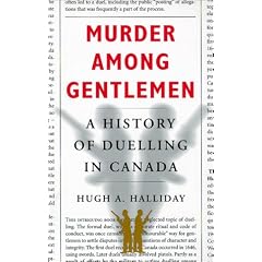 Murder Among Gentlemen: A History of Dueling in Canada