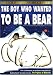 Search : The Boy Who Wanted to Be a Bear (Collector's Series Edition)