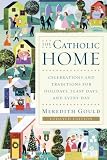 The Catholic Home: Celebrations and Traditions for Holidays,