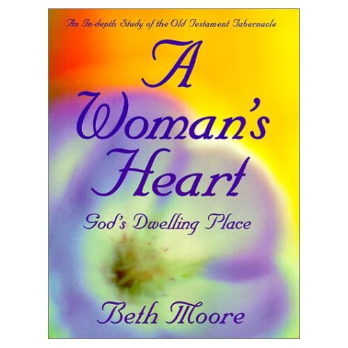 A Woman's Heart: God's Dwelling Place by Beth Moore