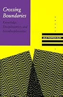Crossing Boundaries: Knowledge, Disciplinarities, and Interdisciplinarities (Knowledge, Disciplinarity and Beyond)