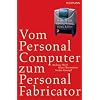 Vom Personal Computer zum Personal Fabricator