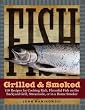 Fish Grilled & Smoked: 150 Recipes for Cooking Rich, Flavorful Fish on the Backyard Grill, Streamside, or in a Home Smoker