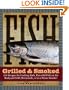 Fish Grilled & Smoked: 150 Recipes for Cooking Rich, Flavorful Fish on the Backyard Grill, Streamside, or in a Home Smoker
