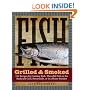 Fish Grilled & Smoked: 150 Recipes for Cooking Rich, Flavorful Fish on the Backyard Grill, Streamside, or in a Home Smoker