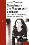 Gemeinsam die Magersucht besiegen: Ein Leitfaden f&uuml;r Betroffene, Freunde und Angeh&ouml;rige - Janet Treasure