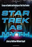Star Trek as myth : essays on symbol and archetype at the final frontier
