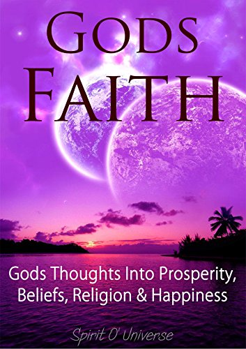 Gods Faith: Gods Thoughts Into Prosperity, Beliefs, Religion & Happiness (Miracle of faith, Self esteem for women, Women self esteem, Religious self help, Atheism faith, Power of faith)