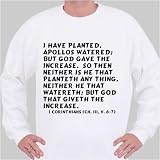 I have planted, Apollos watered; but God gave the increase. So then neither is Sweatshirt