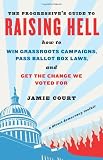 The Progressive's Guide to Raising Hell: How to Win Grassroots Campaigns, Pass Ballot Box Laws, and Get the Change We Voted For-- A Direct Democracy Toolkit
