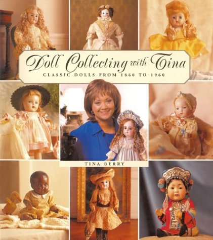 Doll Collecting With Tina: Classic Dolls from 1860 to 1960