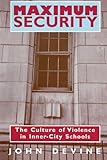 Maximum Security: The Culture of Violence in Inner-City Schools