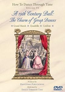 HOW TO DANCE THROUGH TIME Volume VI - A 19th Century Ball: The Charm of Group Dances