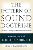 The Pattern Of Sound Doctrine: Systematic Theology At The Westminster Seminaries: Essays in Honor of Robert B. Strimple