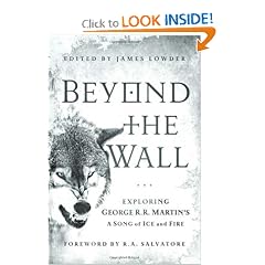 Beyond the Wall: Exploring George R. R. Martin's A Song of Ice and Fire, From A Game of Thrones to A Dance... by James Lowder