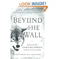 Beyond the Wall: Exploring George R. R. Martin's A Song of Ice and Fire, From A Game of Thrones to A Dance with Dragons